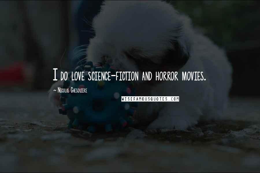 Nicolas Ghesquiere Quotes: I do love science-fiction and horror movies.