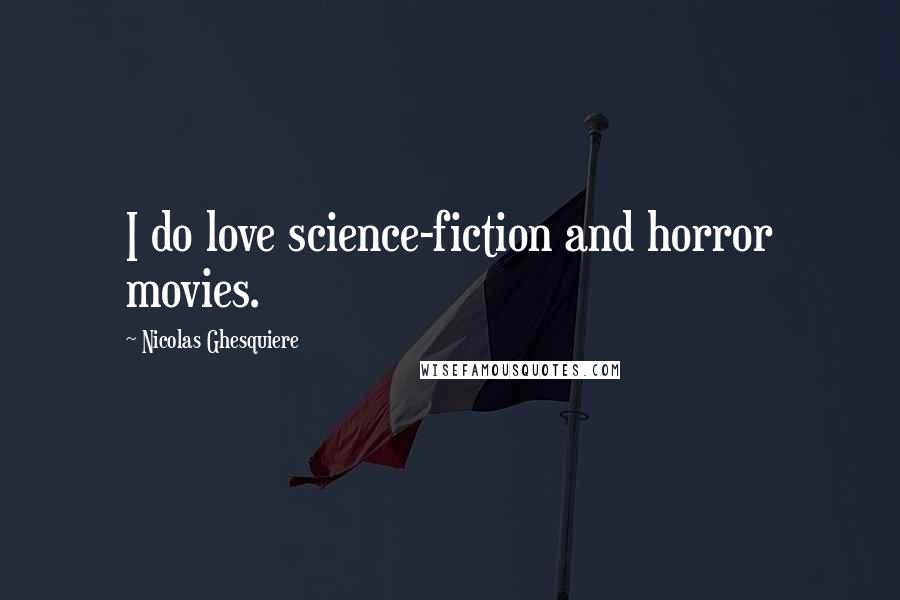 Nicolas Ghesquiere Quotes: I do love science-fiction and horror movies.