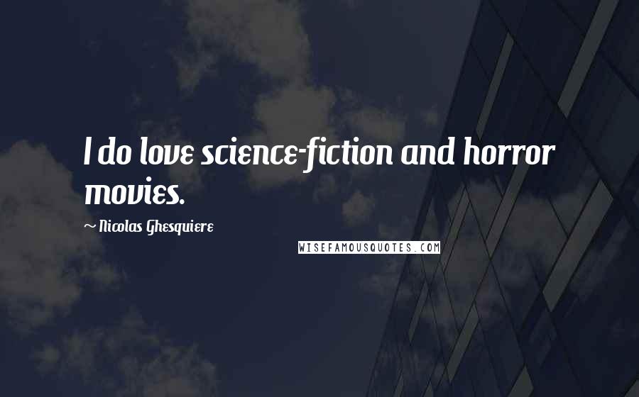 Nicolas Ghesquiere Quotes: I do love science-fiction and horror movies.