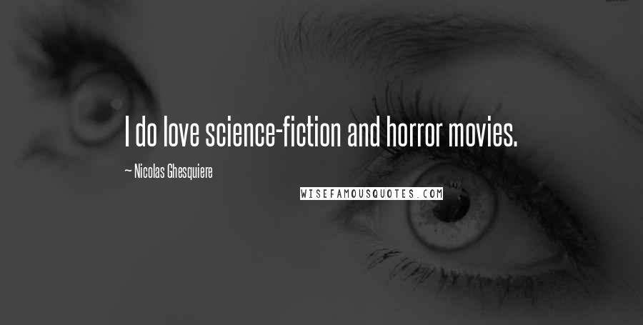 Nicolas Ghesquiere Quotes: I do love science-fiction and horror movies.