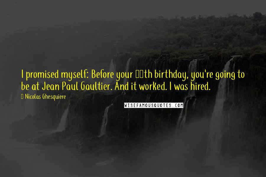 Nicolas Ghesquiere Quotes: I promised myself: Before your 18th birthday, you're going to be at Jean Paul Gaultier. And it worked. I was hired.