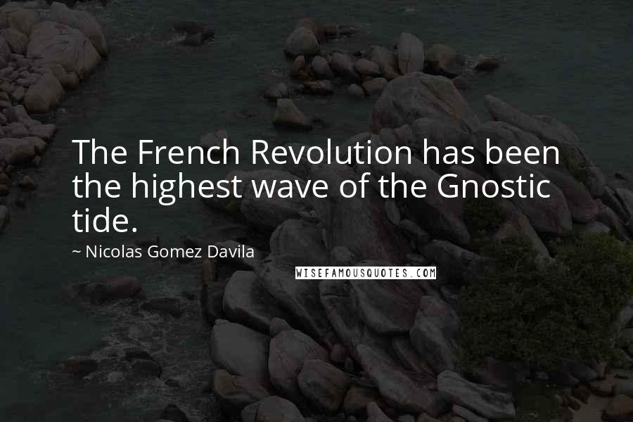 Nicolas Gomez Davila Quotes: The French Revolution has been the highest wave of the Gnostic tide.