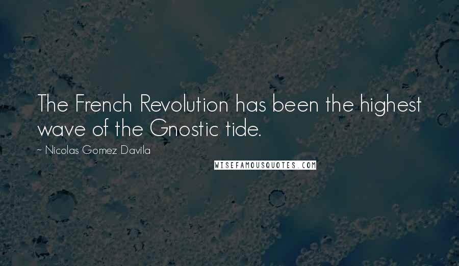 Nicolas Gomez Davila Quotes: The French Revolution has been the highest wave of the Gnostic tide.