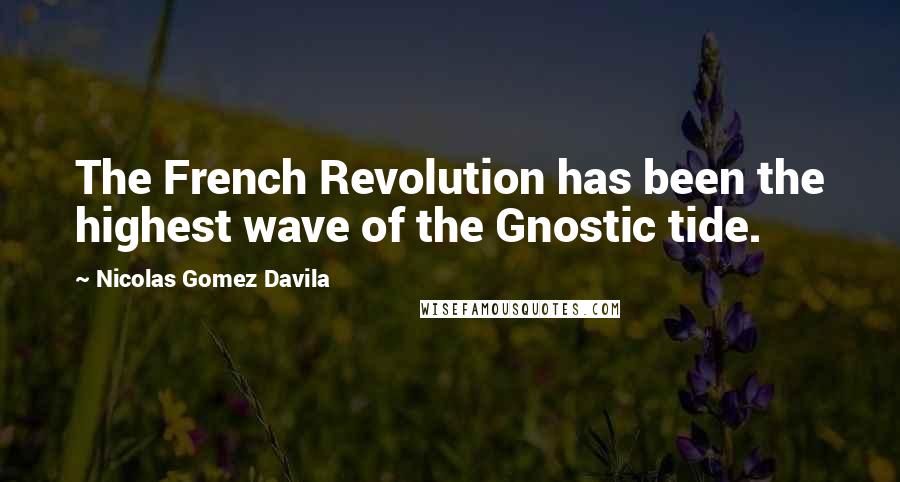 Nicolas Gomez Davila Quotes: The French Revolution has been the highest wave of the Gnostic tide.