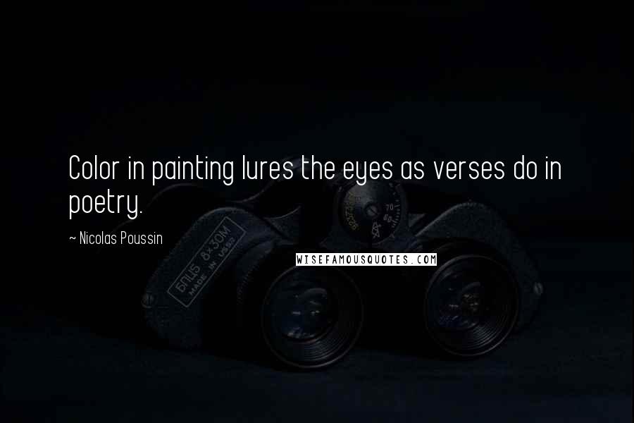 Nicolas Poussin Quotes: Color in painting lures the eyes as verses do in poetry.