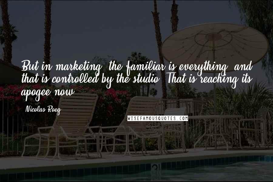 Nicolas Roeg Quotes: But in marketing, the familiar is everything, and that is controlled by the studio. That is reaching its apogee now.