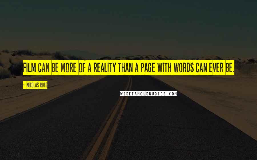 Nicolas Roeg Quotes: Film can be more of a reality than a page with words can ever be.