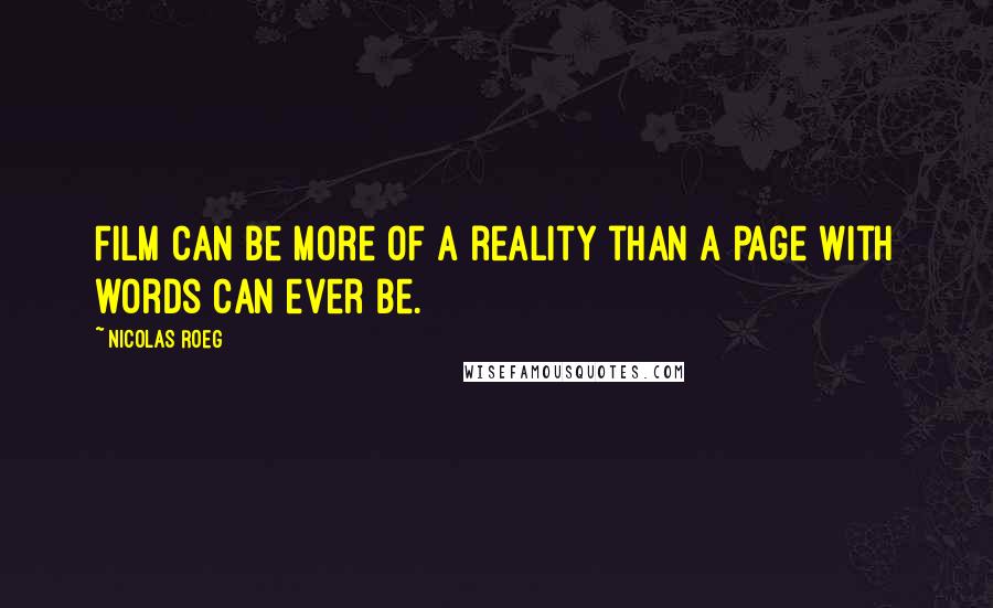 Nicolas Roeg Quotes: Film can be more of a reality than a page with words can ever be.