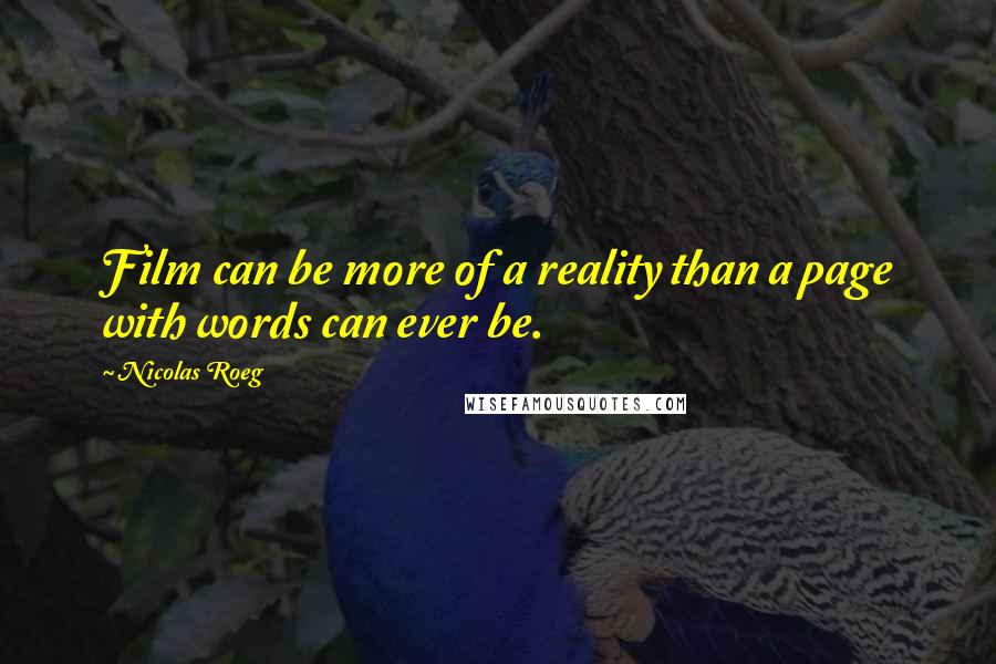 Nicolas Roeg Quotes: Film can be more of a reality than a page with words can ever be.