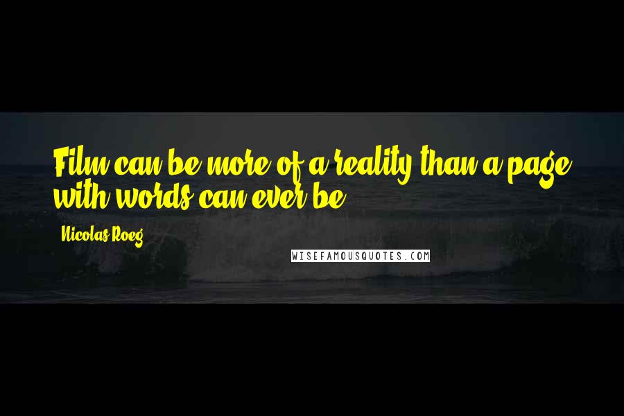 Nicolas Roeg Quotes: Film can be more of a reality than a page with words can ever be.