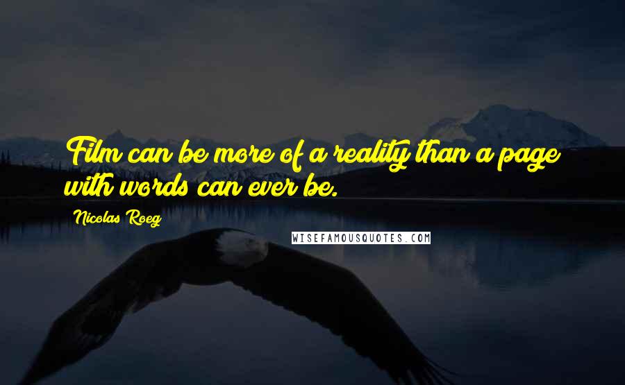 Nicolas Roeg Quotes: Film can be more of a reality than a page with words can ever be.