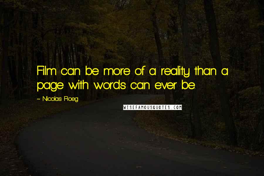 Nicolas Roeg Quotes: Film can be more of a reality than a page with words can ever be.