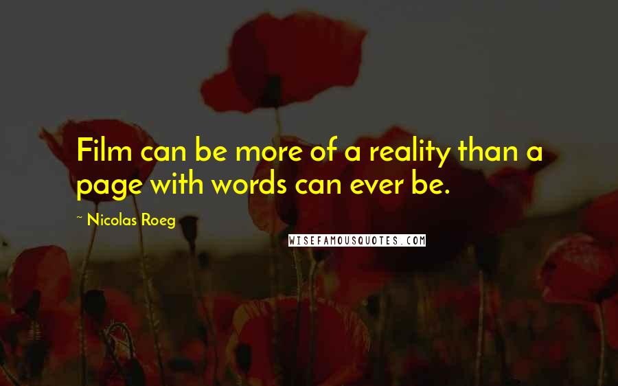Nicolas Roeg Quotes: Film can be more of a reality than a page with words can ever be.