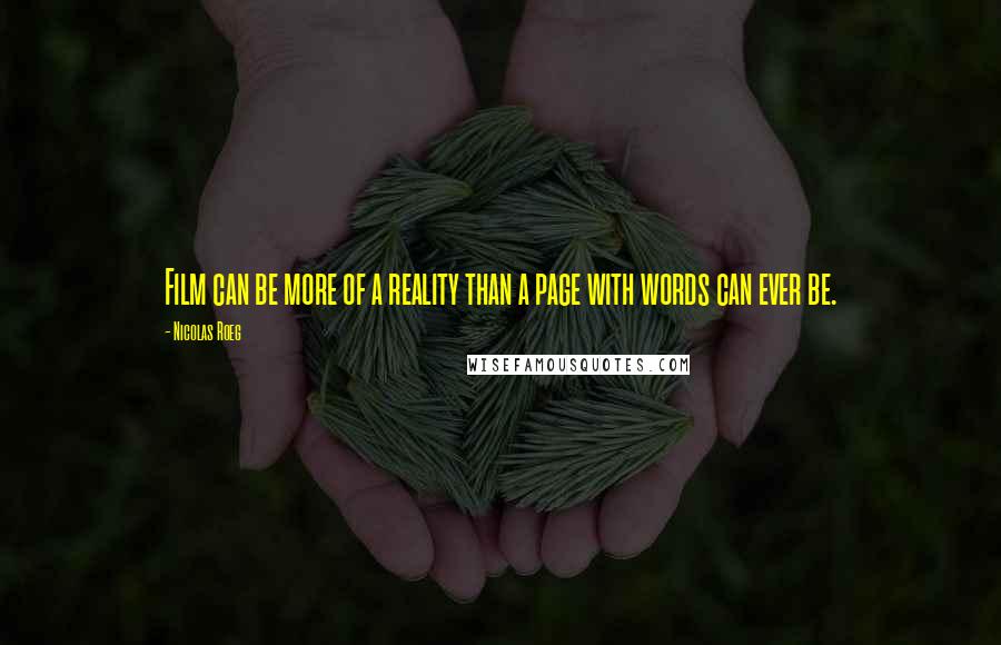 Nicolas Roeg Quotes: Film can be more of a reality than a page with words can ever be.