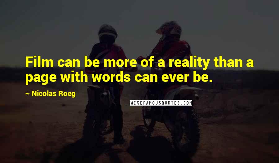 Nicolas Roeg Quotes: Film can be more of a reality than a page with words can ever be.