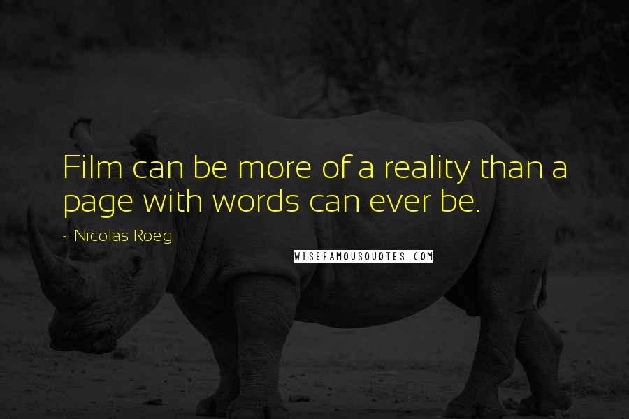 Nicolas Roeg Quotes: Film can be more of a reality than a page with words can ever be.
