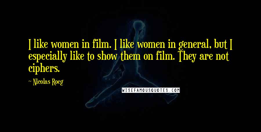 Nicolas Roeg Quotes: I like women in film. I like women in general, but I especially like to show them on film. They are not ciphers.