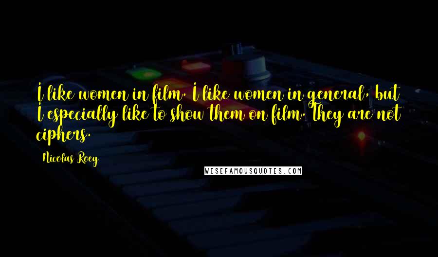 Nicolas Roeg Quotes: I like women in film. I like women in general, but I especially like to show them on film. They are not ciphers.