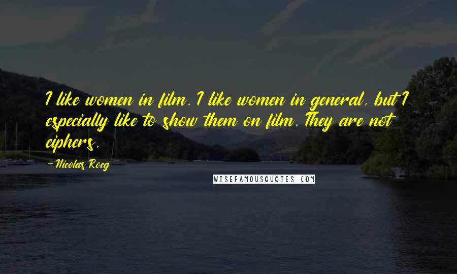 Nicolas Roeg Quotes: I like women in film. I like women in general, but I especially like to show them on film. They are not ciphers.
