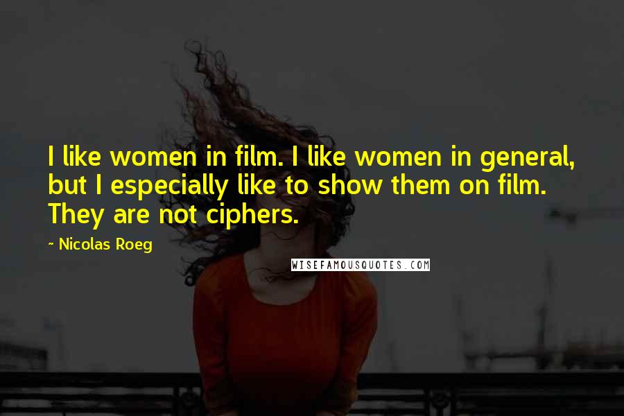 Nicolas Roeg Quotes: I like women in film. I like women in general, but I especially like to show them on film. They are not ciphers.