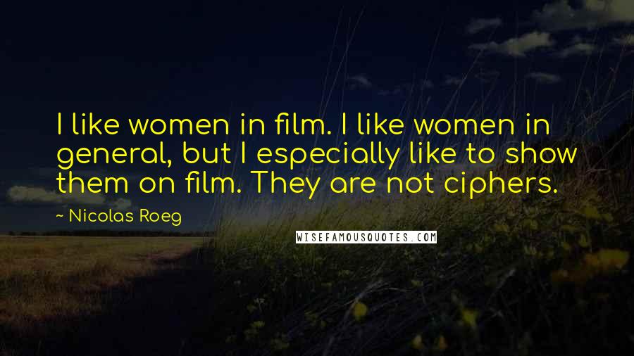 Nicolas Roeg Quotes: I like women in film. I like women in general, but I especially like to show them on film. They are not ciphers.
