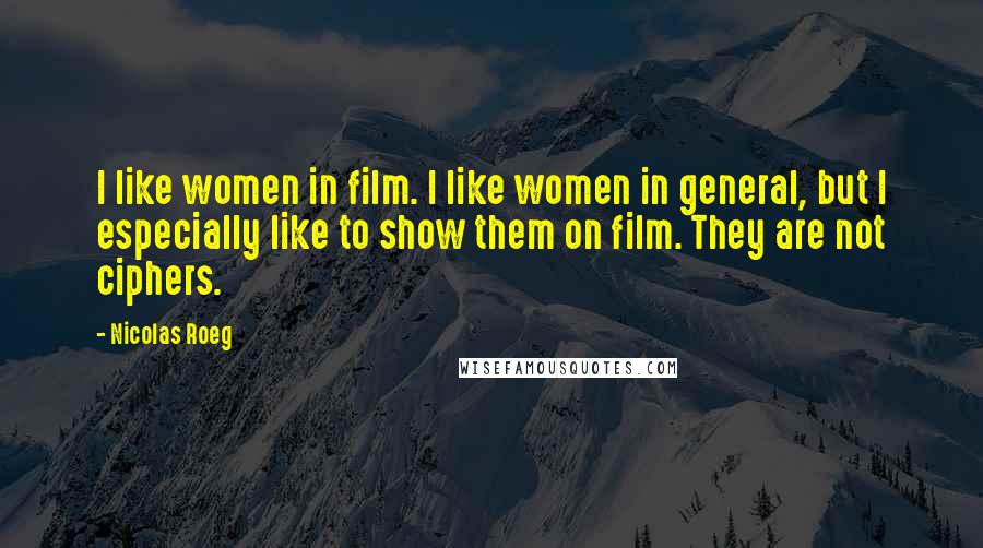 Nicolas Roeg Quotes: I like women in film. I like women in general, but I especially like to show them on film. They are not ciphers.