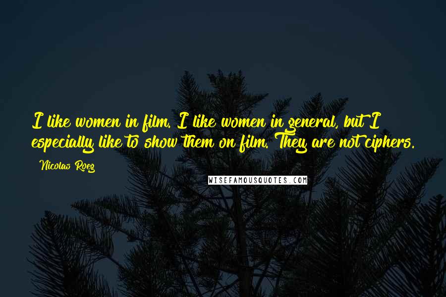 Nicolas Roeg Quotes: I like women in film. I like women in general, but I especially like to show them on film. They are not ciphers.