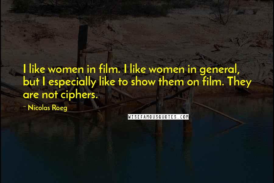 Nicolas Roeg Quotes: I like women in film. I like women in general, but I especially like to show them on film. They are not ciphers.
