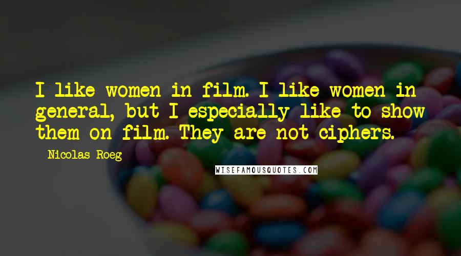 Nicolas Roeg Quotes: I like women in film. I like women in general, but I especially like to show them on film. They are not ciphers.