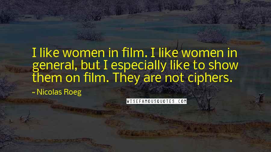 Nicolas Roeg Quotes: I like women in film. I like women in general, but I especially like to show them on film. They are not ciphers.