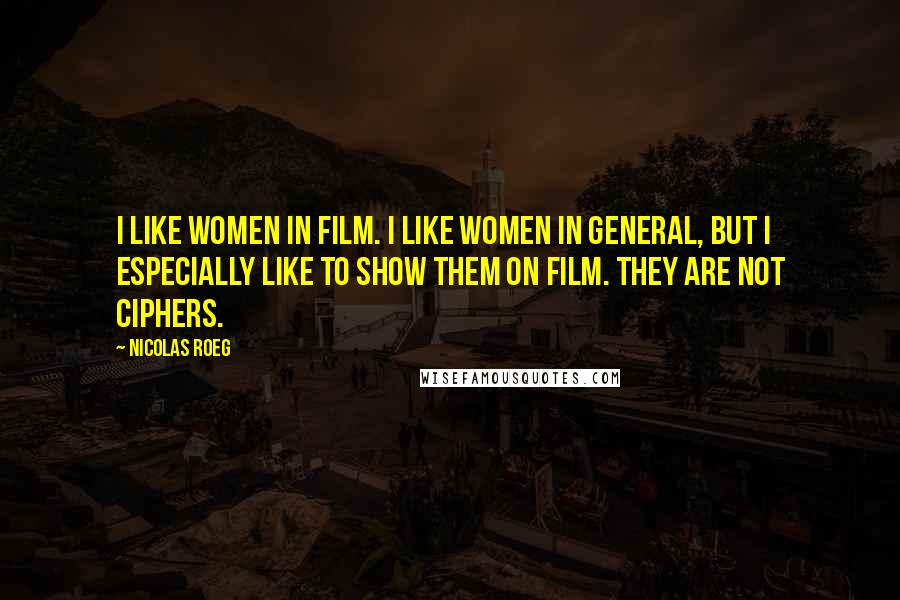Nicolas Roeg Quotes: I like women in film. I like women in general, but I especially like to show them on film. They are not ciphers.