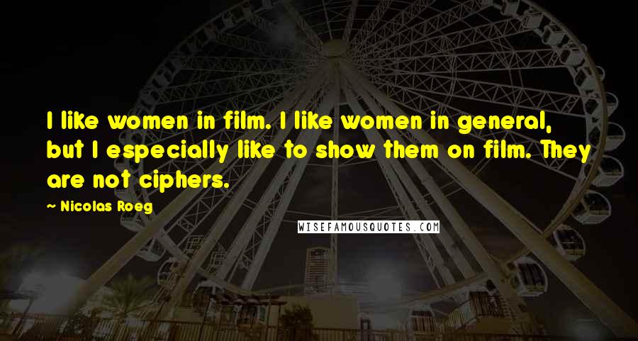 Nicolas Roeg Quotes: I like women in film. I like women in general, but I especially like to show them on film. They are not ciphers.