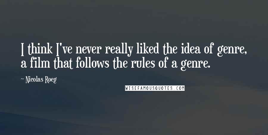 Nicolas Roeg Quotes: I think I've never really liked the idea of genre, a film that follows the rules of a genre.