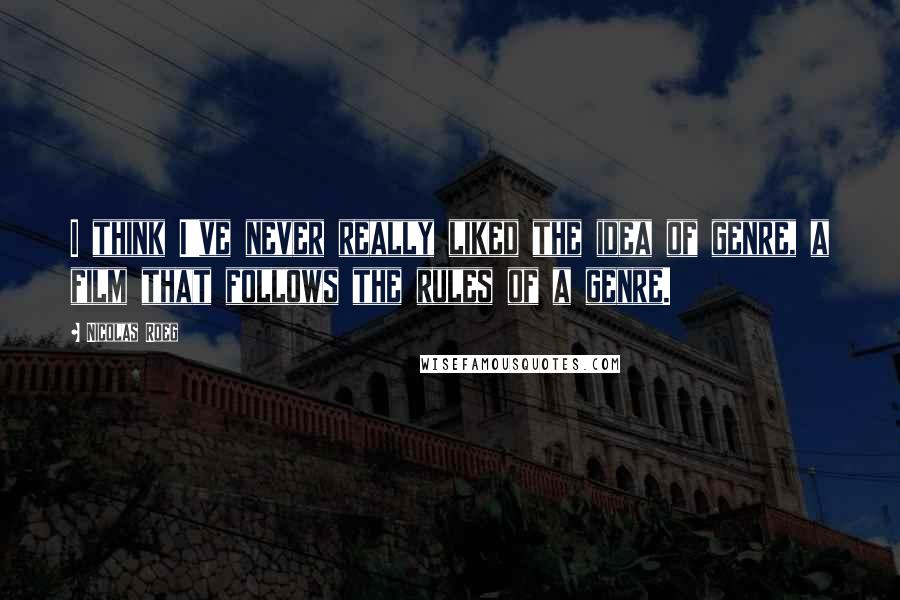Nicolas Roeg Quotes: I think I've never really liked the idea of genre, a film that follows the rules of a genre.
