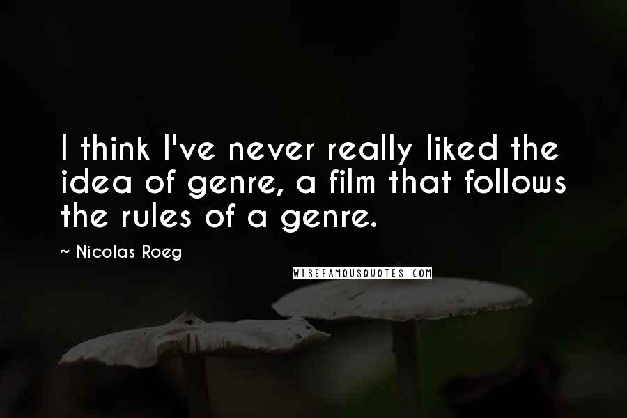 Nicolas Roeg Quotes: I think I've never really liked the idea of genre, a film that follows the rules of a genre.