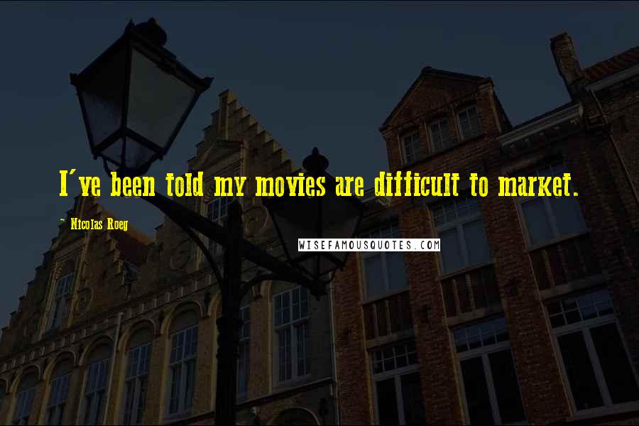 Nicolas Roeg Quotes: I've been told my movies are difficult to market.