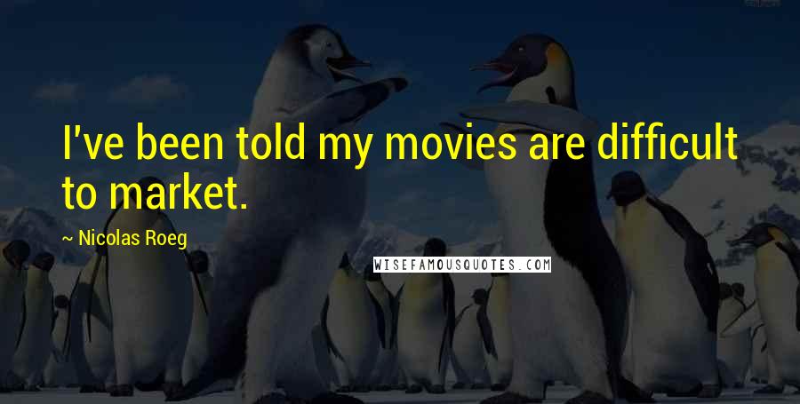 Nicolas Roeg Quotes: I've been told my movies are difficult to market.