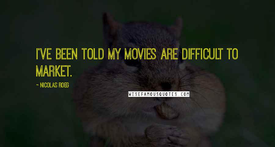 Nicolas Roeg Quotes: I've been told my movies are difficult to market.