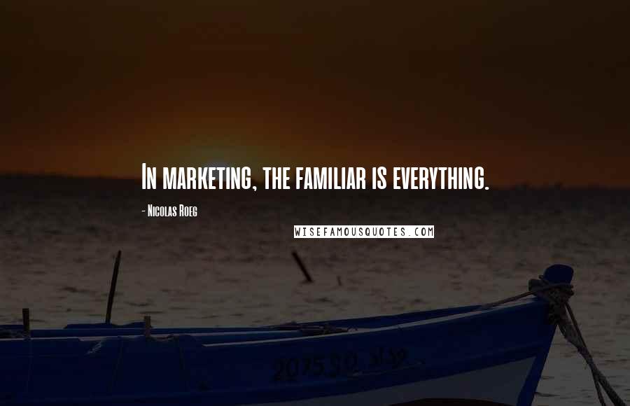 Nicolas Roeg Quotes: In marketing, the familiar is everything.