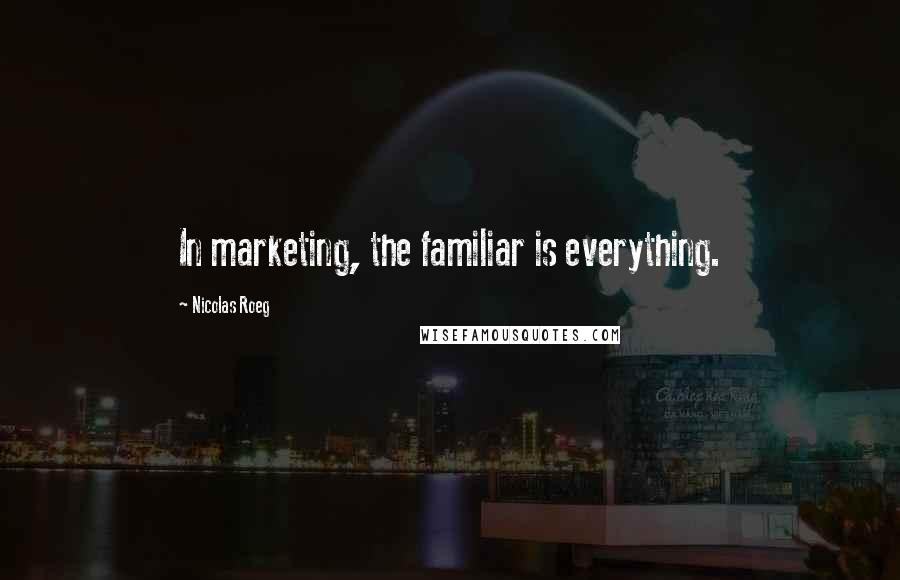 Nicolas Roeg Quotes: In marketing, the familiar is everything.