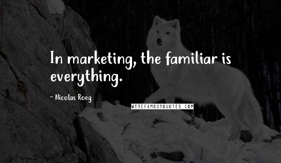 Nicolas Roeg Quotes: In marketing, the familiar is everything.