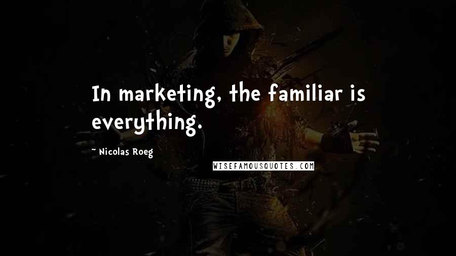 Nicolas Roeg Quotes: In marketing, the familiar is everything.