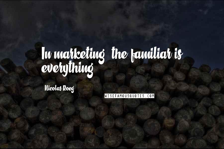 Nicolas Roeg Quotes: In marketing, the familiar is everything.