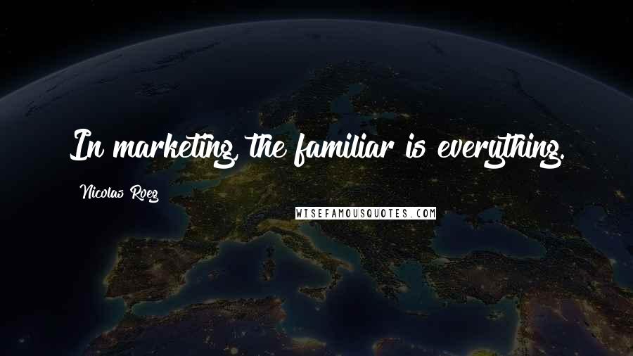 Nicolas Roeg Quotes: In marketing, the familiar is everything.