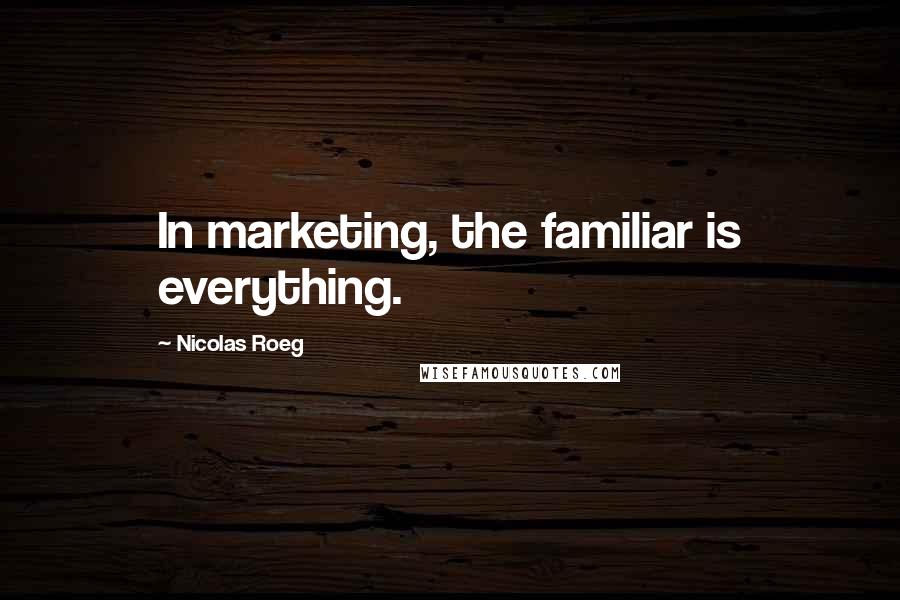 Nicolas Roeg Quotes: In marketing, the familiar is everything.