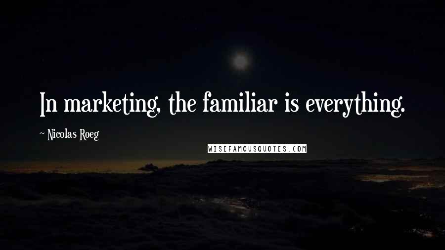 Nicolas Roeg Quotes: In marketing, the familiar is everything.