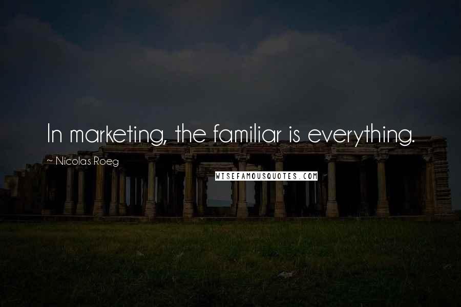 Nicolas Roeg Quotes: In marketing, the familiar is everything.