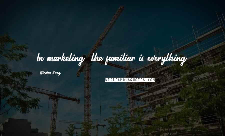 Nicolas Roeg Quotes: In marketing, the familiar is everything.