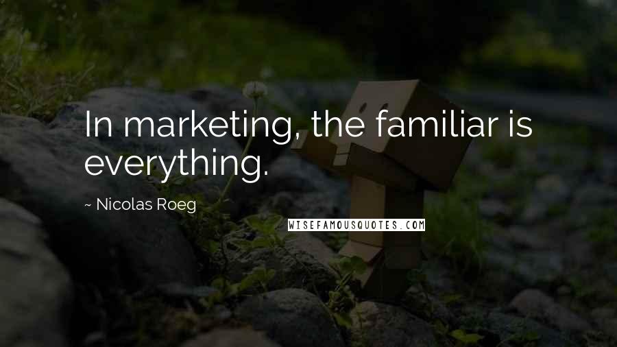 Nicolas Roeg Quotes: In marketing, the familiar is everything.