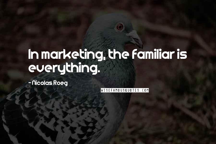 Nicolas Roeg Quotes: In marketing, the familiar is everything.